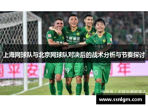 上海网球队与北京网球队对决后的战术分析与节奏探讨