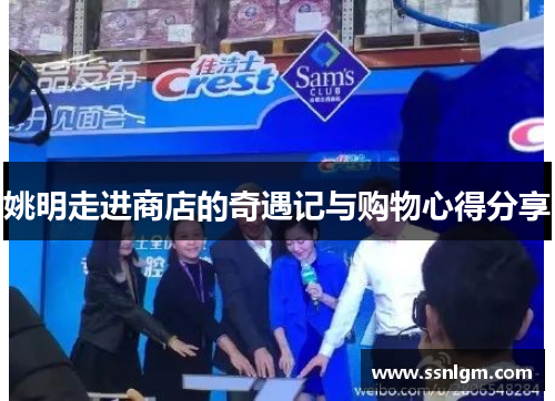 姚明走进商店的奇遇记与购物心得分享