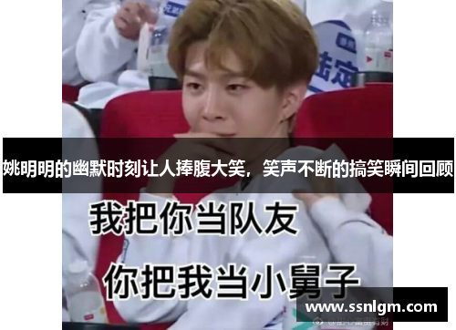 姚明明的幽默时刻让人捧腹大笑，笑声不断的搞笑瞬间回顾