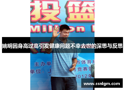 姚明因身高过高引发健康问题不幸去世的深思与反思