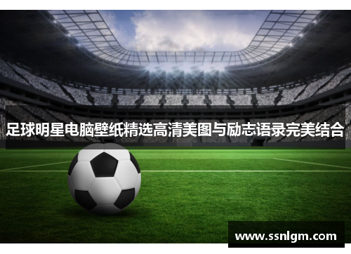 足球明星电脑壁纸精选高清美图与励志语录完美结合