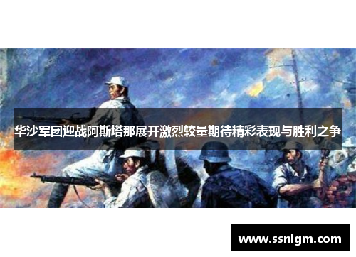 华沙军团迎战阿斯塔那展开激烈较量期待精彩表现与胜利之争